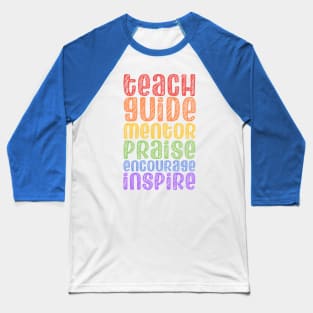 To be a teacher: Teach, guide, mentor, praise, encourage, inspire (bright rainbow chalk look letters) Baseball T-Shirt